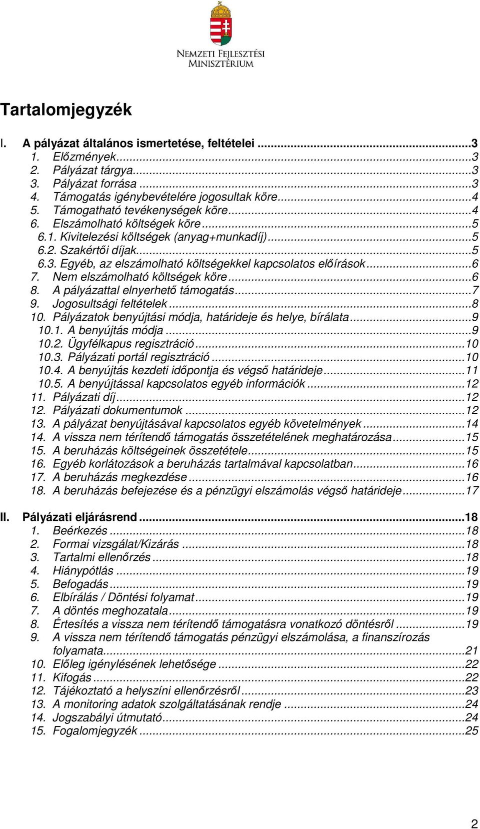 Egyéb, az elszámolható költségekkel kapcsolatos előírások...6 7. Nem elszámolható költségek köre...6 8. A pályázattal elnyerhető támogatás...7 9. Jogosultsági feltételek...8 10.