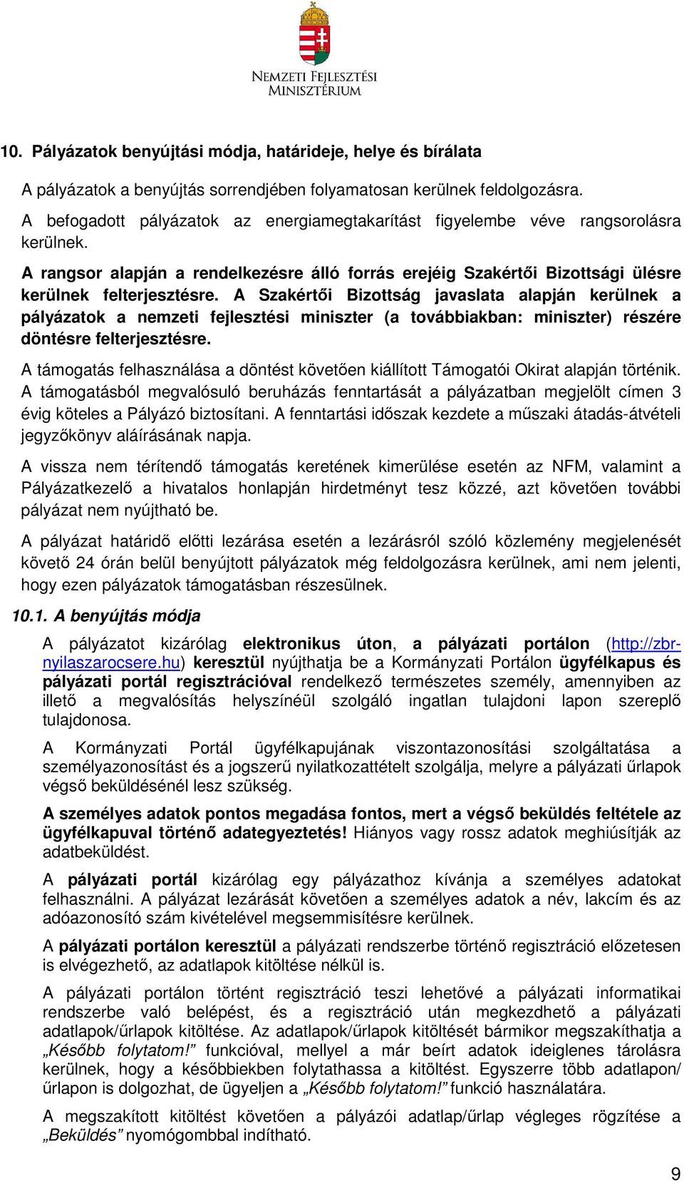 A Szakértői Bizottság javaslata alapján kerülnek a pályázatok a nemzeti fejlesztési miniszter (a továbbiakban: miniszter) részére döntésre felterjesztésre.