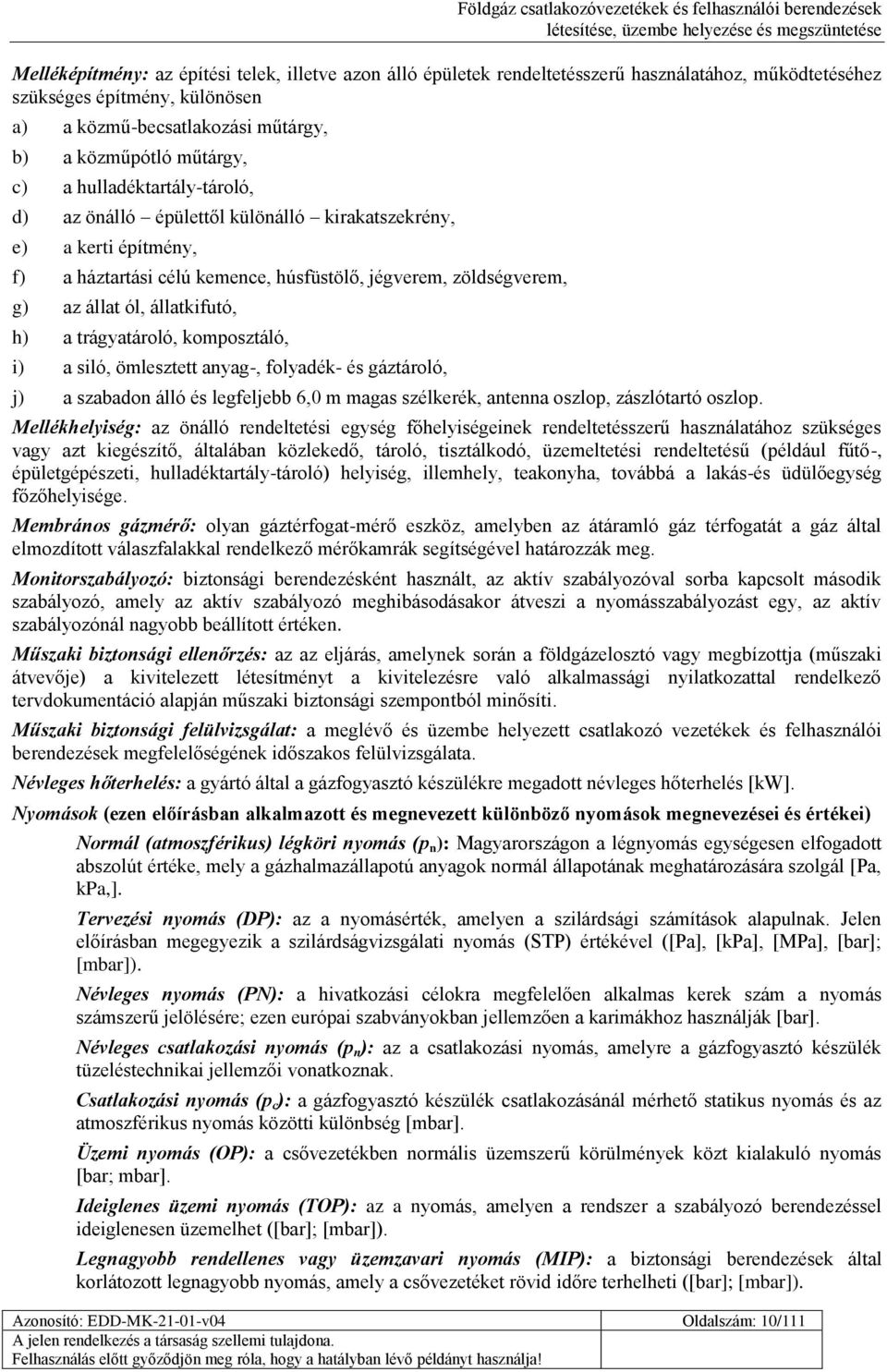 trágyatároló, komposztáló, i) a siló, ömlesztett anyag-, folyadék- és gáztároló, j) a szabadon álló és legfeljebb 6,0 m magas szélkerék, antenna oszlop, zászlótartó oszlop.