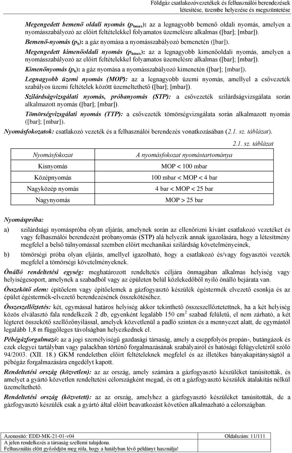 Megengedett kimenőoldali nyomás (p kmax ): az a legnagyobb kimenőoldali nyomás, amelyen a nyomásszabályozó az előírt feltételekkel folyamatos üzemelésre alkalmas ([bar]; [mbar]).