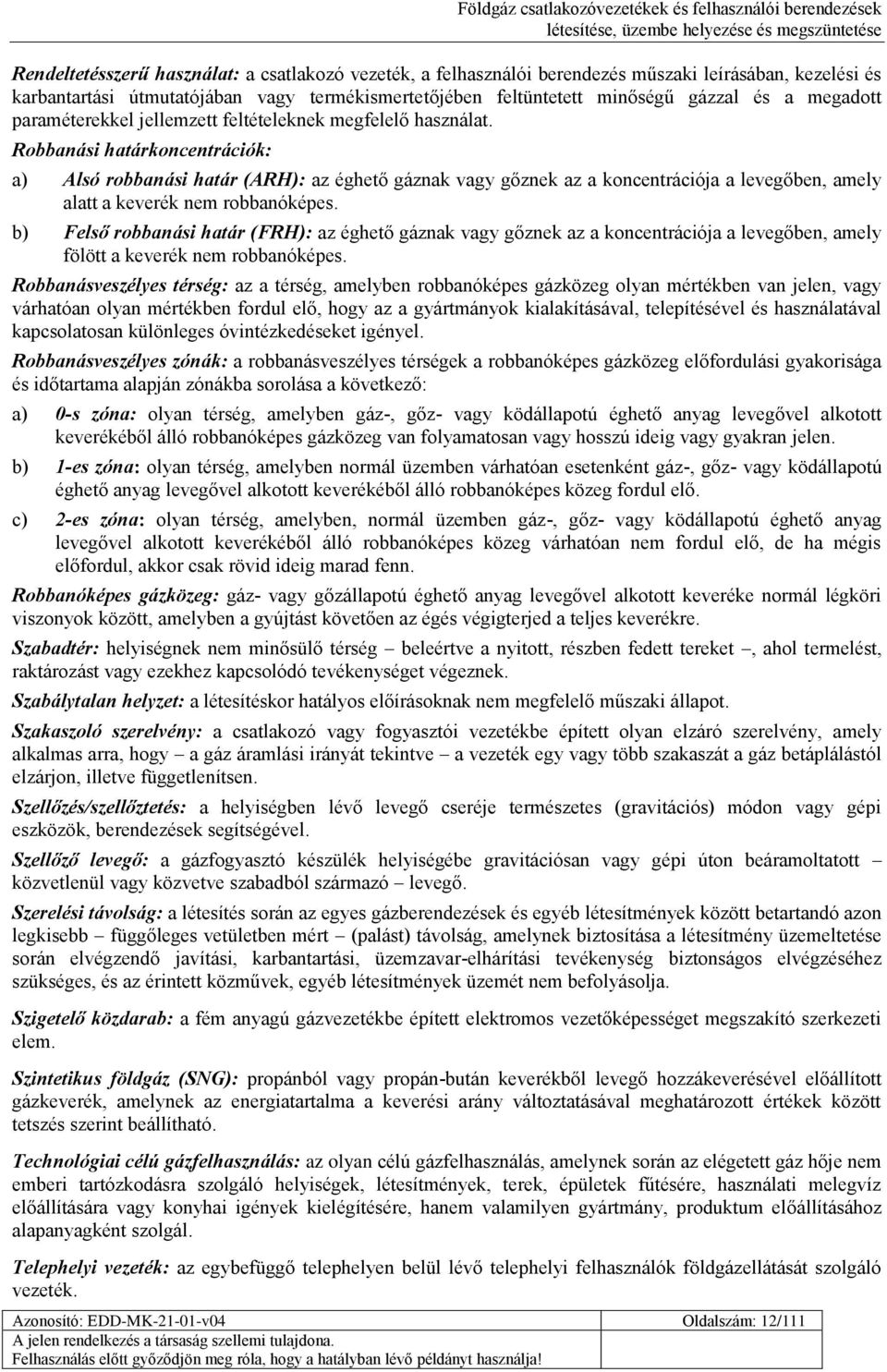 Robbanási határkoncentrációk: a) Alsó robbanási határ (ARH): az éghető gáznak vagy gőznek az a koncentrációja a levegőben, amely alatt a keverék nem robbanóképes.