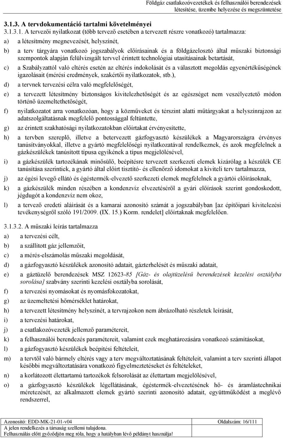 való eltérés esetén az eltérés indokolását és a választott megoldás egyenértékűségének igazolásait (mérési eredmények, szakértői nyilatkozatok, stb.