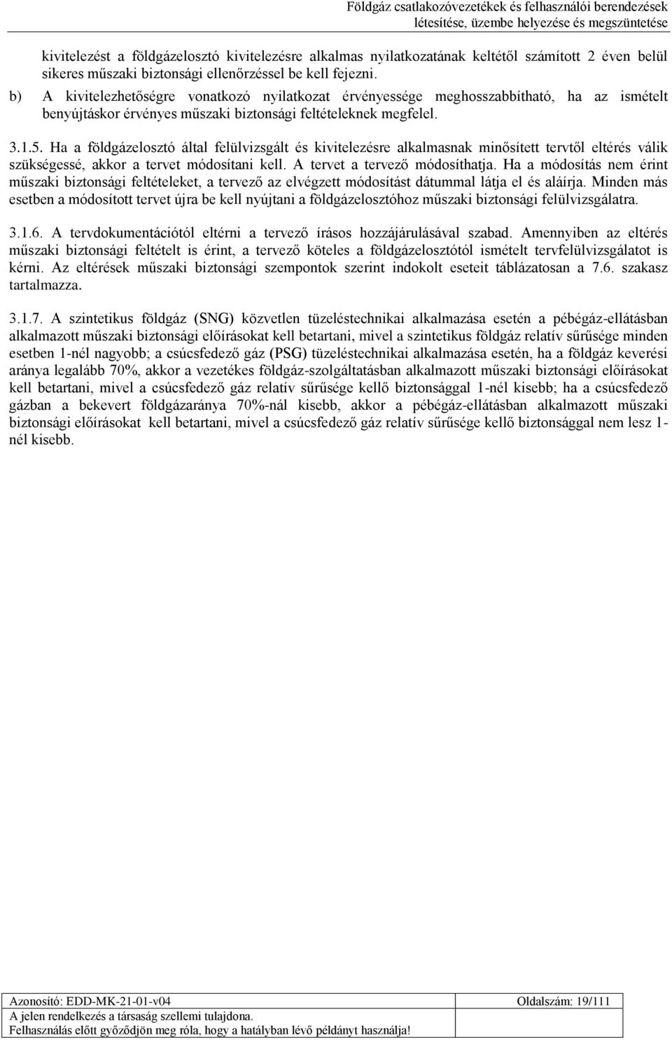 Ha a földgázelosztó által felülvizsgált és kivitelezésre alkalmasnak minősített tervtől eltérés válik szükségessé, akkor a tervet módosítani kell. A tervet a tervező módosíthatja.