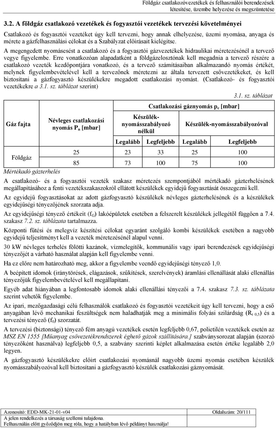 Erre vonatkozóan alapadatként a földgázelosztónak kell megadnia a tervező részére a csatlakozó vezeték kezdőpontjára vonatkozó, és a tervező számításaiban alkalmazandó nyomás értékét, melynek