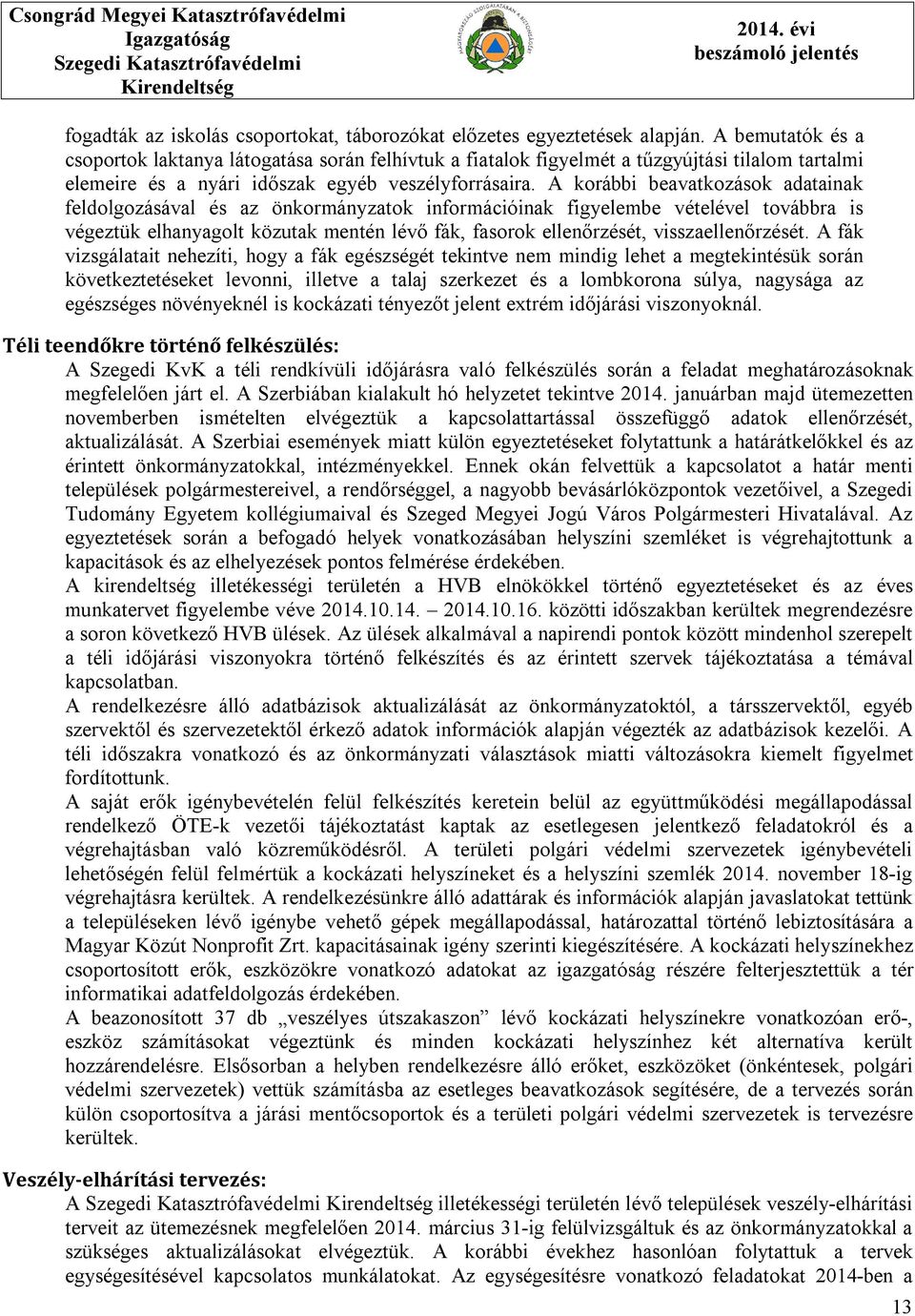 A korábbi beavatkozások adatainak feldolgozásával és az önkormányzatok információinak figyelembe vételével továbbra is végeztük elhanyagolt közutak mentén lévő fák, fasorok ellenőrzését,