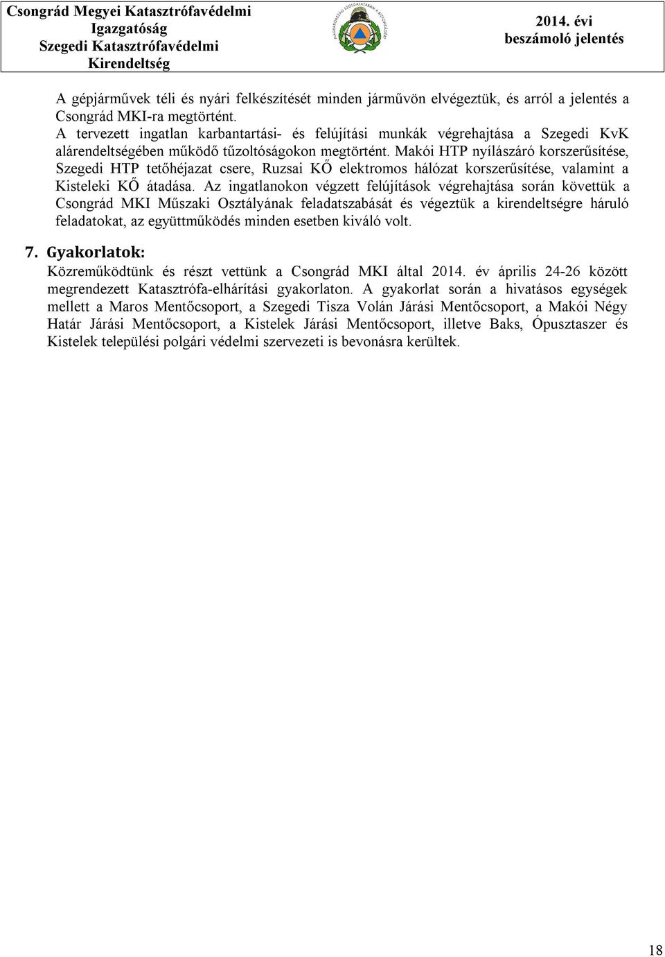 Makói HTP nyílászáró korszerűsítése, Szegedi HTP tetőhéjazat csere, Ruzsai KŐ elektromos hálózat korszerűsítése, valamint a Kisteleki KŐ átadása.