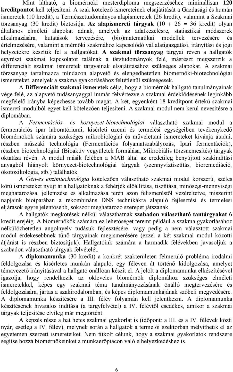 Az alapismereti tárgyak (10 + 26 = 36 kredit) olyan általános elméleti alapokat adnak, amelyek az adatkezelésre, statisztikai módszerek alkalmazására, kutatások tervezésére, (bio)matematikai modellek