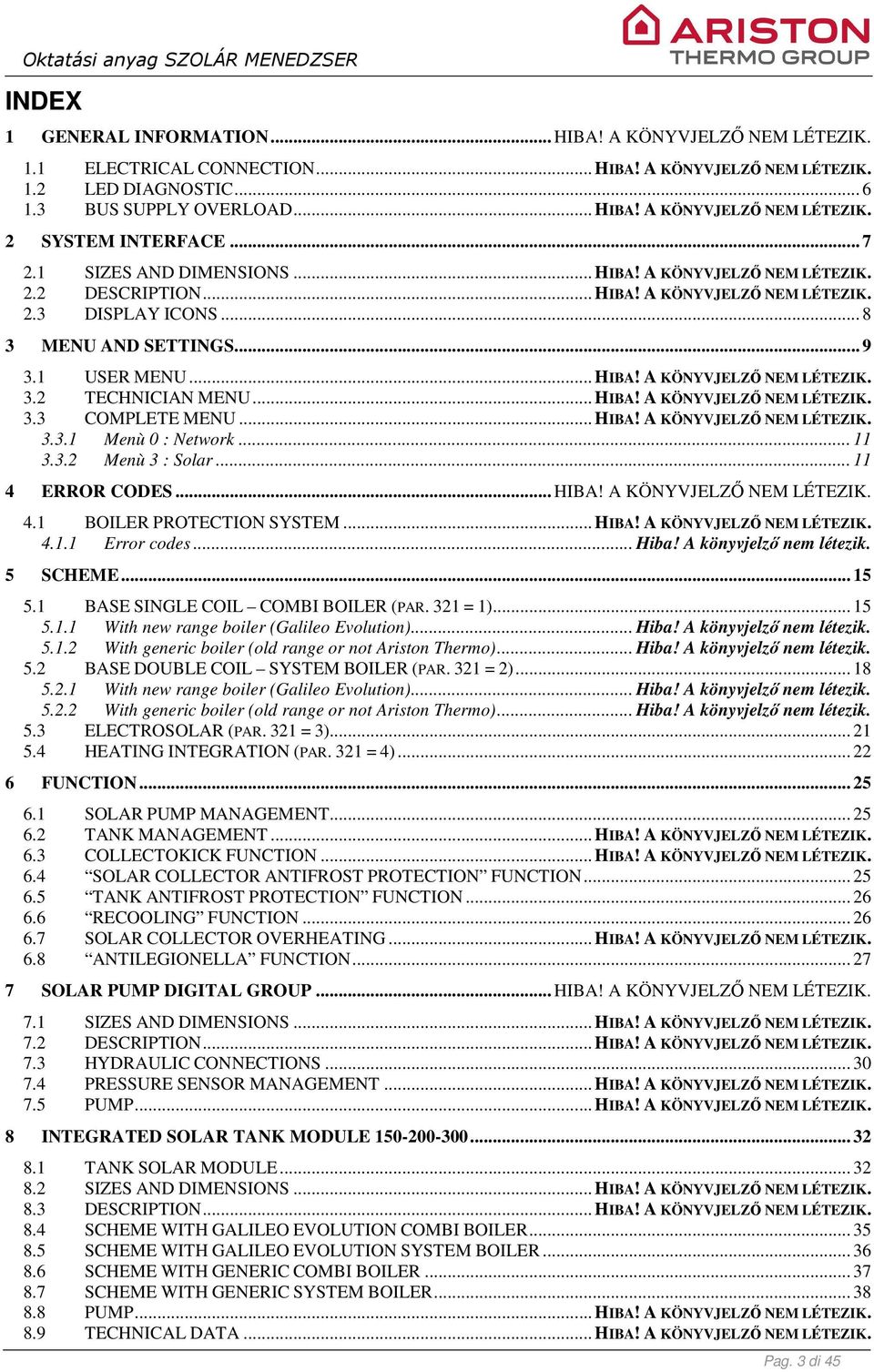 ..HIBA! A KÖNYVJELZŐ NEM LÉTEZIK. 3.3 COMPLETE MENU...HIBA! A KÖNYVJELZŐ NEM LÉTEZIK. 3.3.1 Menù 0 : Network... 11 3.3.2 Menù 3 : Solar... 11 4 ERROR CODES... HIBA! A KÖNYVJELZŐ NEM LÉTEZIK. 4.1 BOILER PROTECTION SYSTEM.