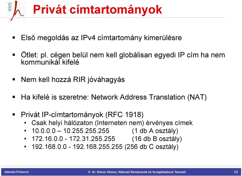 szeretne: Network Address Translation (NAT) Privát IP-címtartományok (RFC 1918) Csak helyi hálózaton (Interneten