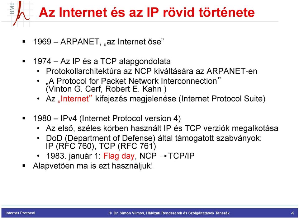 Kahn ) Az Internet kifejezés megjelenése (Internet Protocol Suite) 1980 IPv4 (Internet Protocol version 4) Az első, széles körben használt