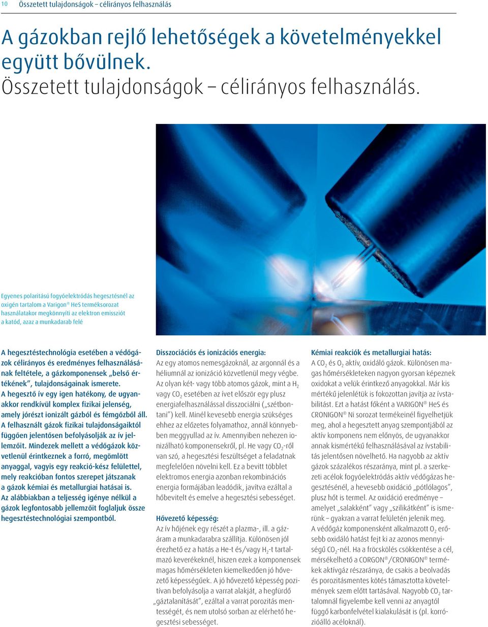 Egyenes polaritású fogyóelektródás hegesztésnél az oxigén tartalom a Varigon HeS terméksorozat használatakor megkönnyíti az elektron emissziót a katód, azaz a munkadarab felé A hegesztéstechnológia