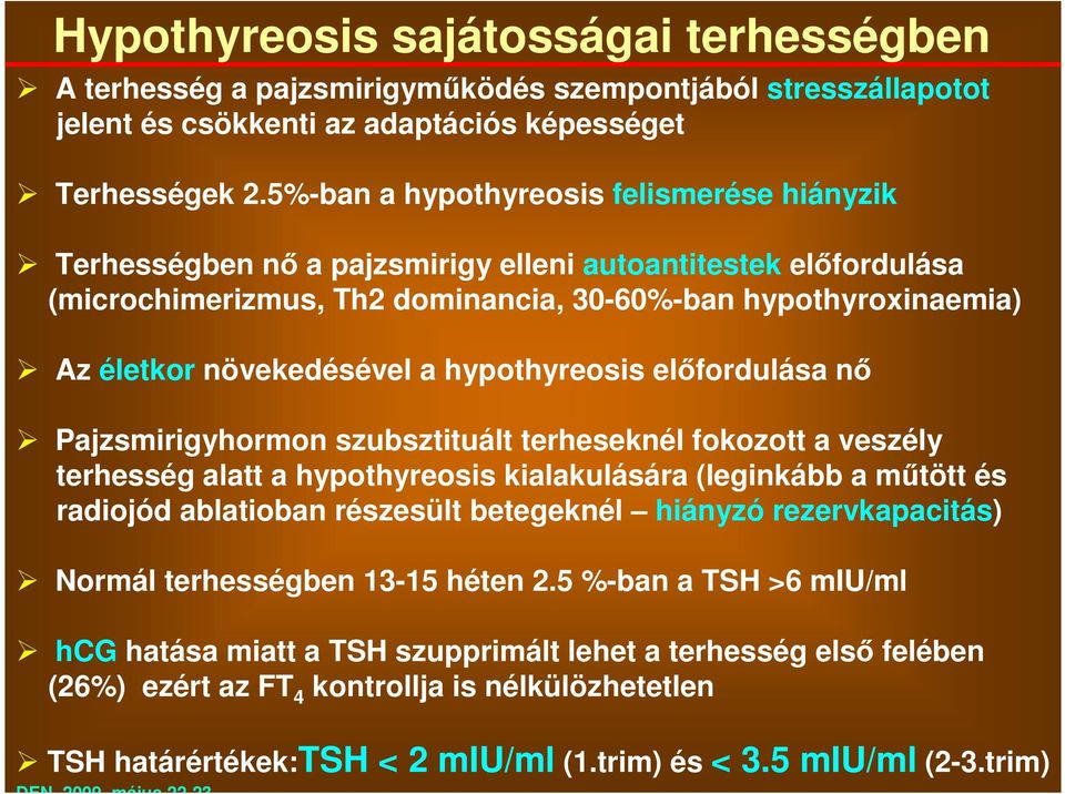 hypothyreosis elfordulása n Pajzsmirigyhormon szubsztituált terheseknél fokozott a veszély terhesség alatt a hypothyreosis kialakulására (leginkább a mtött és radiojód ablatioban részesült betegeknél