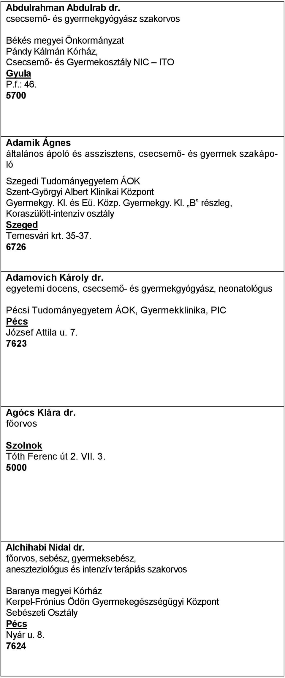 35-37. 6726 Adamovich Károly dr. egyetemi docens, csecsemő- és gyermekgyógyász, neonatológus Pécsi Tudományegyetem ÁOK, Gyermekklinika, PIC Pécs József Attila u. 7. 7623 Agócs Klára dr.