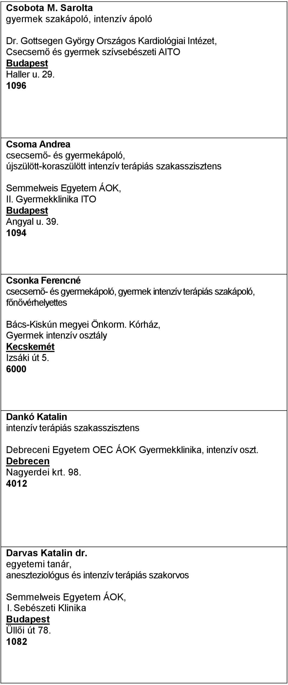 1094 Csonka Ferencné csecsemő- és gyermekápoló, gyermek intenzív terápiás szakápoló, főnővérhelyettes Bács-Kiskún megyei Önkorm. Kórház, Gyermek intenzív osztály Kecskemét Izsáki út 5.