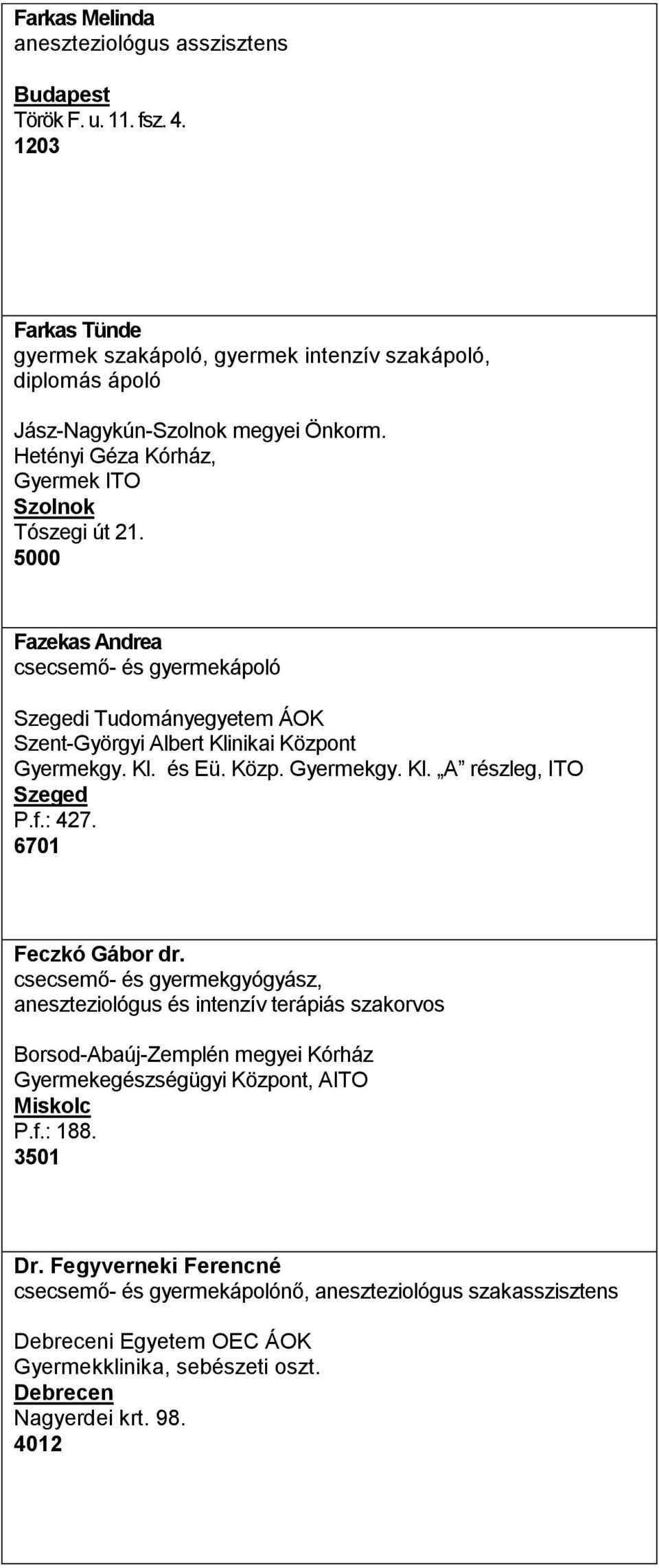 Közp. Gyermekgy. Kl. A részleg, ITO P.f.: 427. 6701 Feczkó Gábor dr. csecsemő- és gyermekgyógyász, Borsod-Abaúj-Zemplén megyei Kórház Gyermekegészségügyi Központ, AITO Miskolc P.f.: 188.