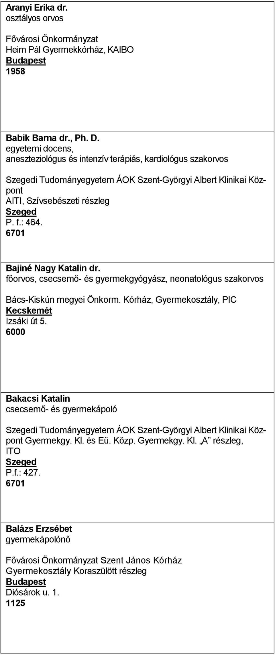 6701 Bajiné Nagy Katalin dr. főorvos, csecsemő- és gyermekgyógyász, neonatológus szakorvos Bács-Kiskún megyei Önkorm. Kórház, Gyermekosztály, PIC Kecskemét Izsáki út 5.