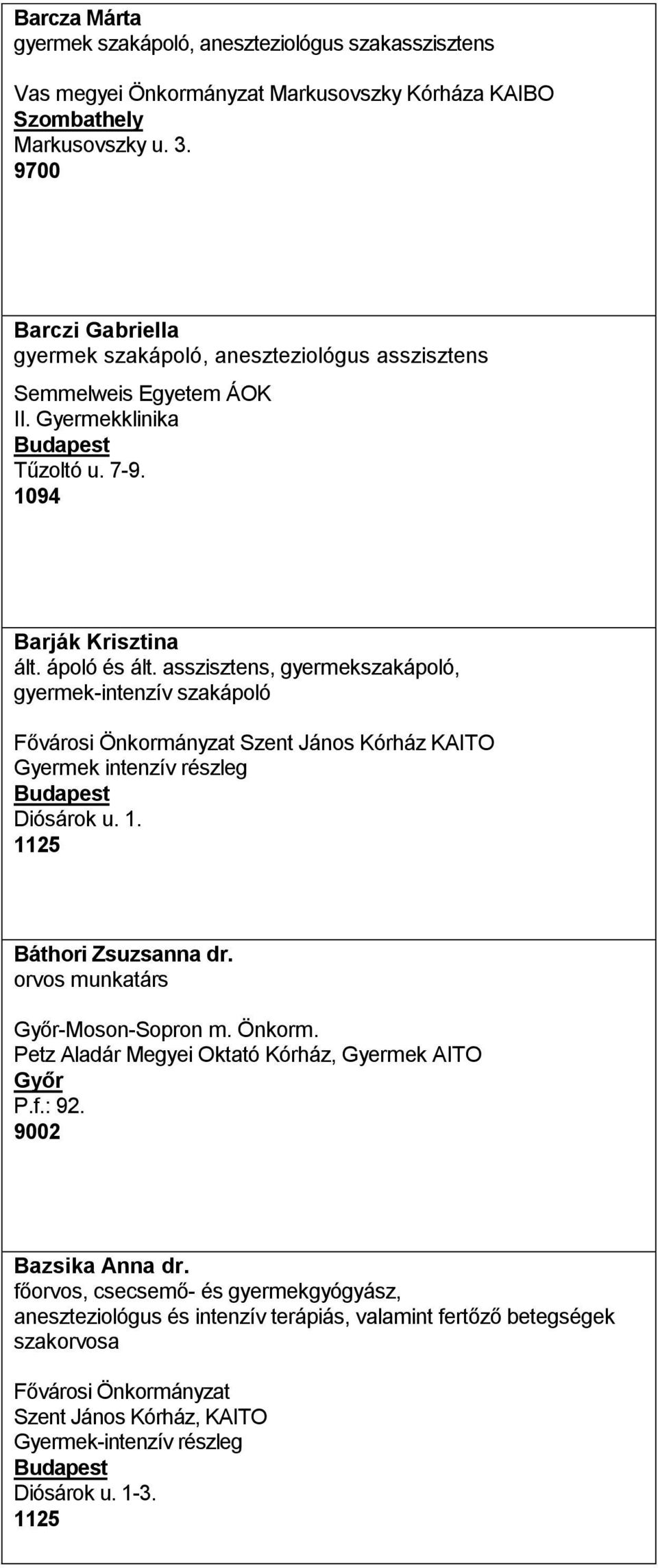 asszisztens, gyermekszakápoló, gyermek-intenzív szakápoló Fővárosi Önkormányzat Szent János Kórház KAITO Gyermek intenzív részleg Diósárok u. 1. 1125 Báthori Zsuzsanna dr.
