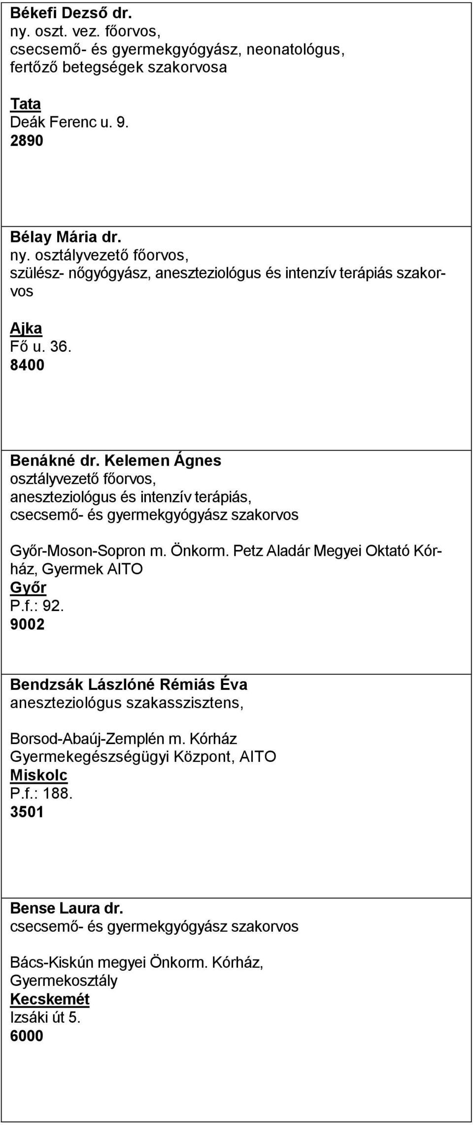 Petz Aladár Megyei Oktató Kórház, Gyermek AITO Győr P.f.: 92. 9002 Bendzsák Lászlóné Rémiás Éva aneszteziológus szakasszisztens, Borsod-Abaúj-Zemplén m.