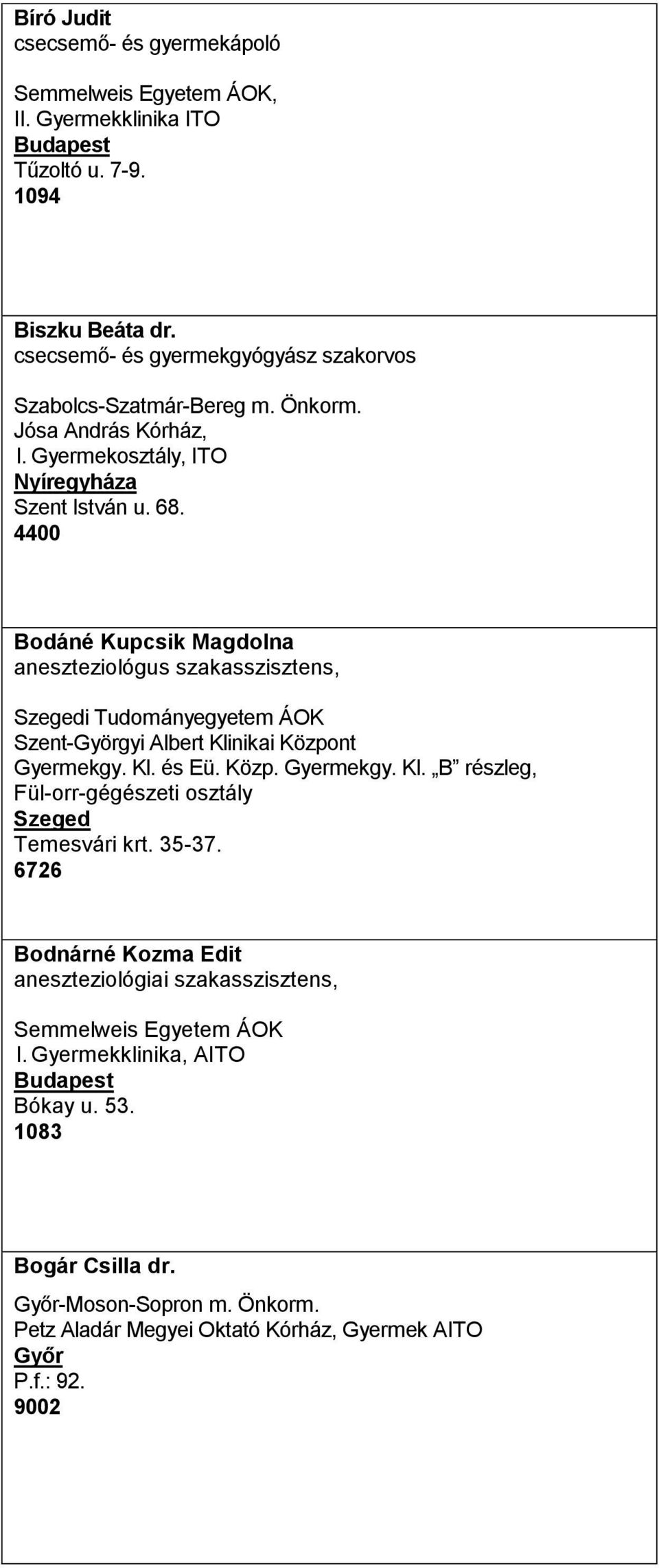 4400 Bodáné Kupcsik Magdolna aneszteziológus szakasszisztens, i Tudományegyetem ÁOK Szent-Györgyi Albert Klinikai Központ Gyermekgy. Kl. és Eü. Közp. Gyermekgy. Kl. B részleg, Fül-orr-gégészeti osztály Temesvári krt.