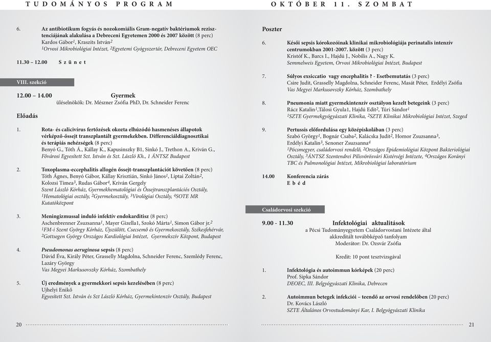 Intézet, 2 Egyetemi Gyógyszertár, Debreceni Egyetem OEC 11.30 12.00 S z ü n e t VIII. szekció 12.00 14.00 Gyermek üléselnökök: Dr. Mészner Zsófia PhD, Dr. Schneider Ferenc 1.