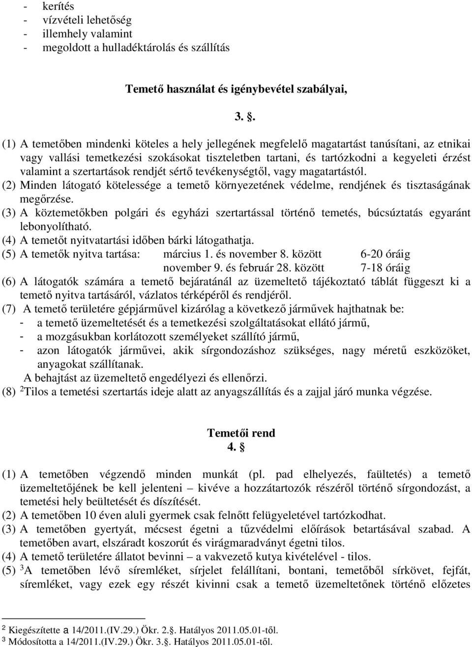 a szertartások rendjét sértő tevékenységtől, vagy magatartástól. (2) Minden látogató kötelessége a temető környezetének védelme, rendjének és tisztaságának megőrzése.