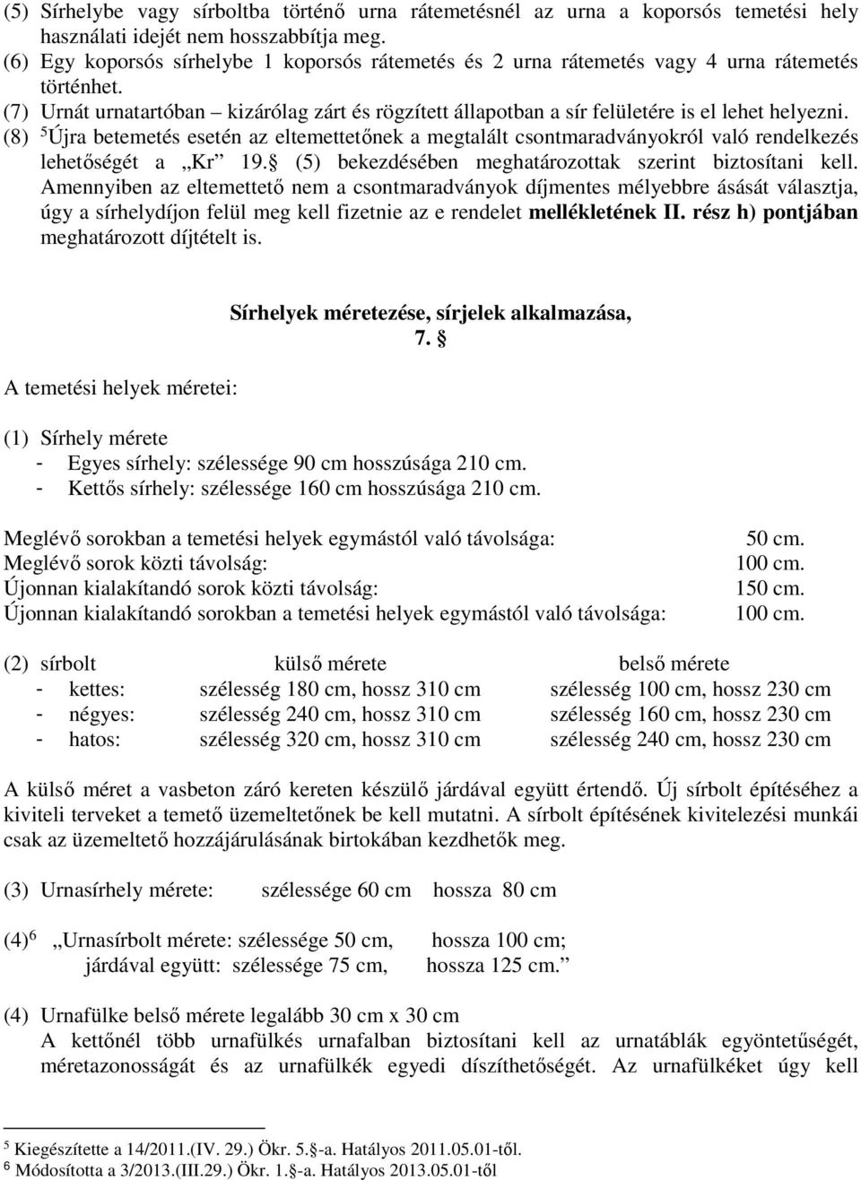 (7) Urnát urnatartóban kizárólag zárt és rögzített állapotban a sír felületére is el lehet helyezni.