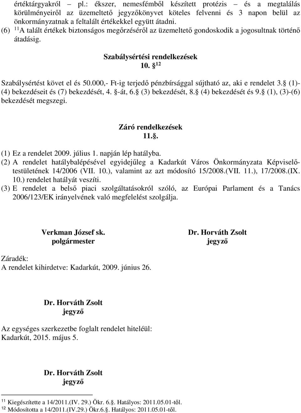 (6) 11 A talált értékek biztonságos megőrzéséről az üzemeltető gondoskodik a jogosultnak történő átadásig. Szabálysértési rendelkezések 10. 12 Szabálysértést követ el és 50.