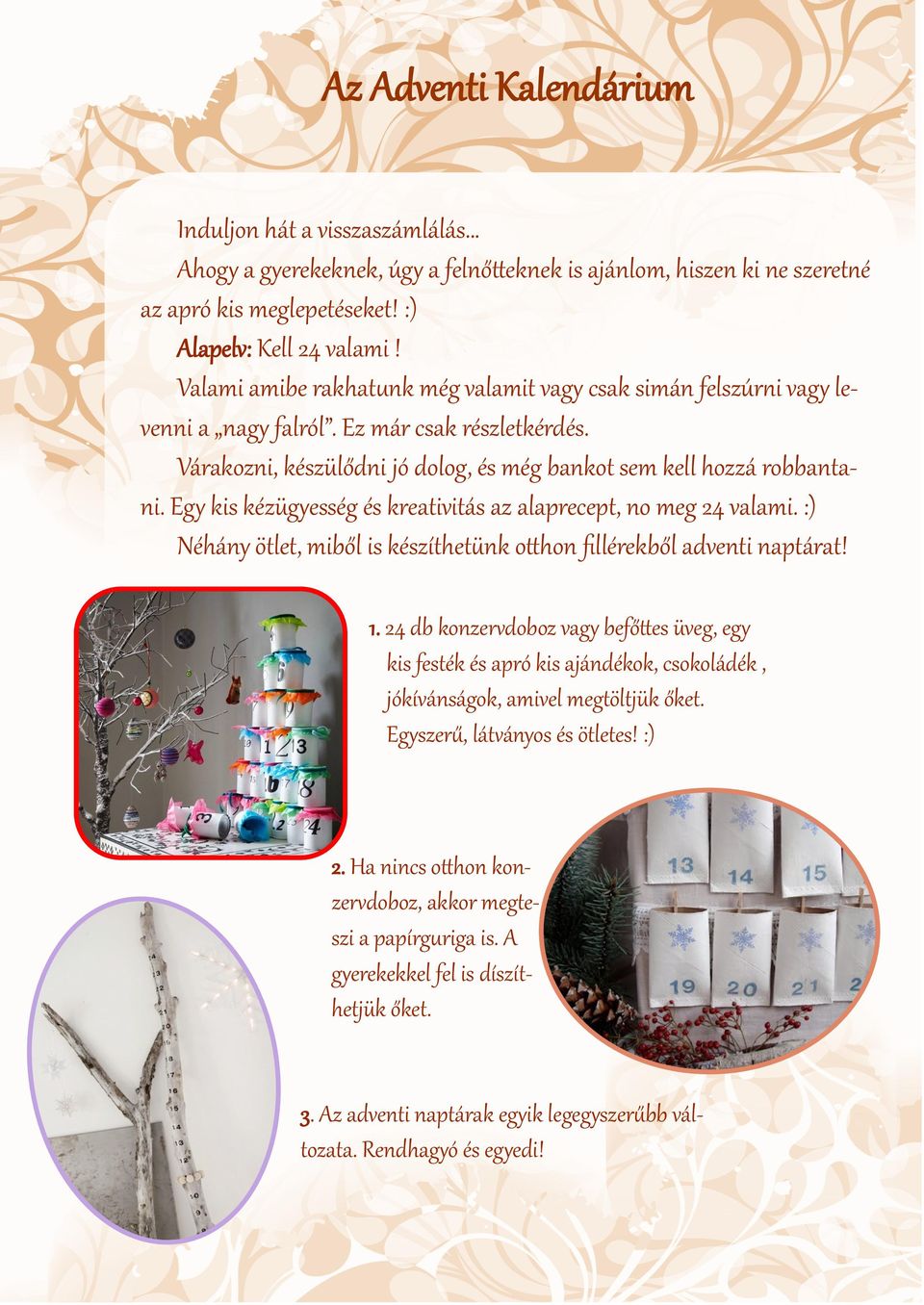 Egy kis kézügyesség és kreativitás az alaprecept, no meg 24 valami. :) Néhány ötlet, miből is készíthetünk otthon fillérekből adventi naptárat! 1.