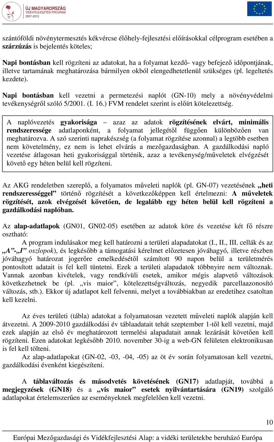 Napi bontásban kell vezetni a permetezési naplót (GN-10) mely a növényvédelmi tevékenységrıl szóló 5/2001. (I. 16.) FVM rendelet szerint is elıírt kötelezettség.