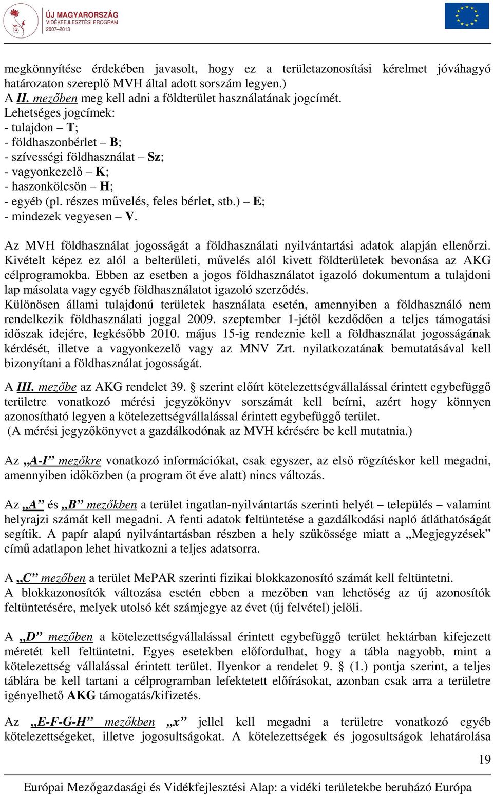 részes mővelés, feles bérlet, stb.) E; - mindezek vegyesen V. Az MVH földhasználat jogosságát a földhasználati nyilvántartási adatok alapján ellenırzi.