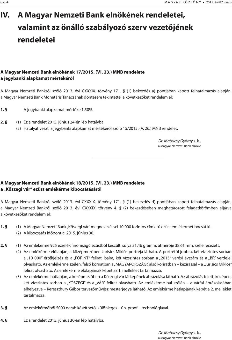 (1) bekezdés a) pontjában kapott felhatalmazás alapján, a Magyar Nemzeti Bank Monetáris Tanácsának döntésére tekintettel a következőket rendelem el: 1. A jegybanki alapkamat mértéke 1,50%. 2.