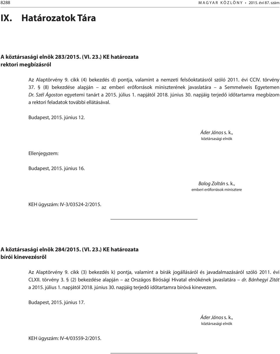 Szél Ágoston egyetemi tanárt a 2015. július 1. napjától 2018. június 30. napjáig terjedő időtartamra megbízom a rektori feladatok további ellátásával. Budapest, 2015. június 12.