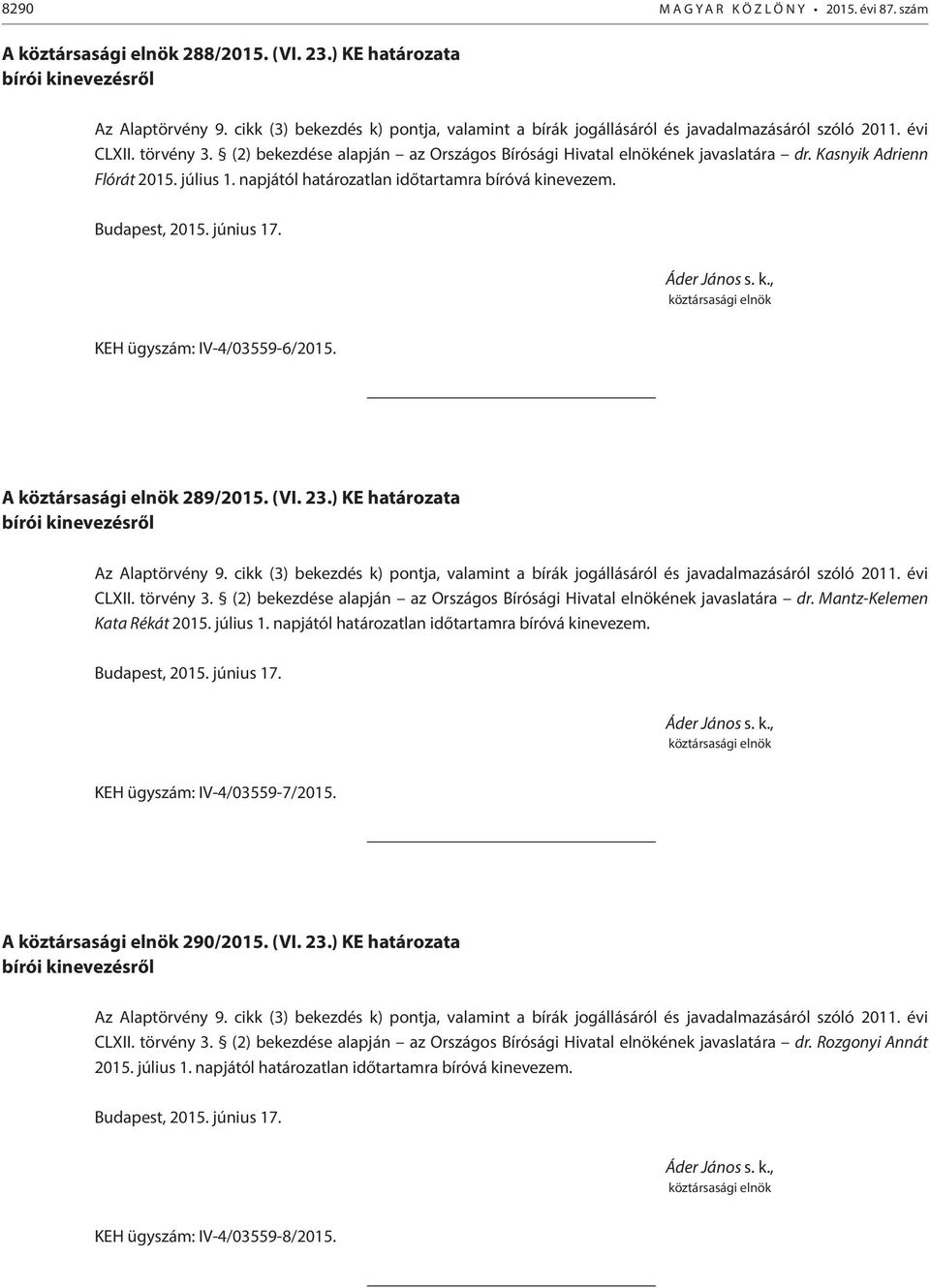 (2) bekezdése alapján az Országos Bírósági Hivatal elnökének javaslatára dr. Mantz-Kelemen Kata Rékát 2015. július 1. napjától határozatlan időtartamra bíróvá kinevezem.