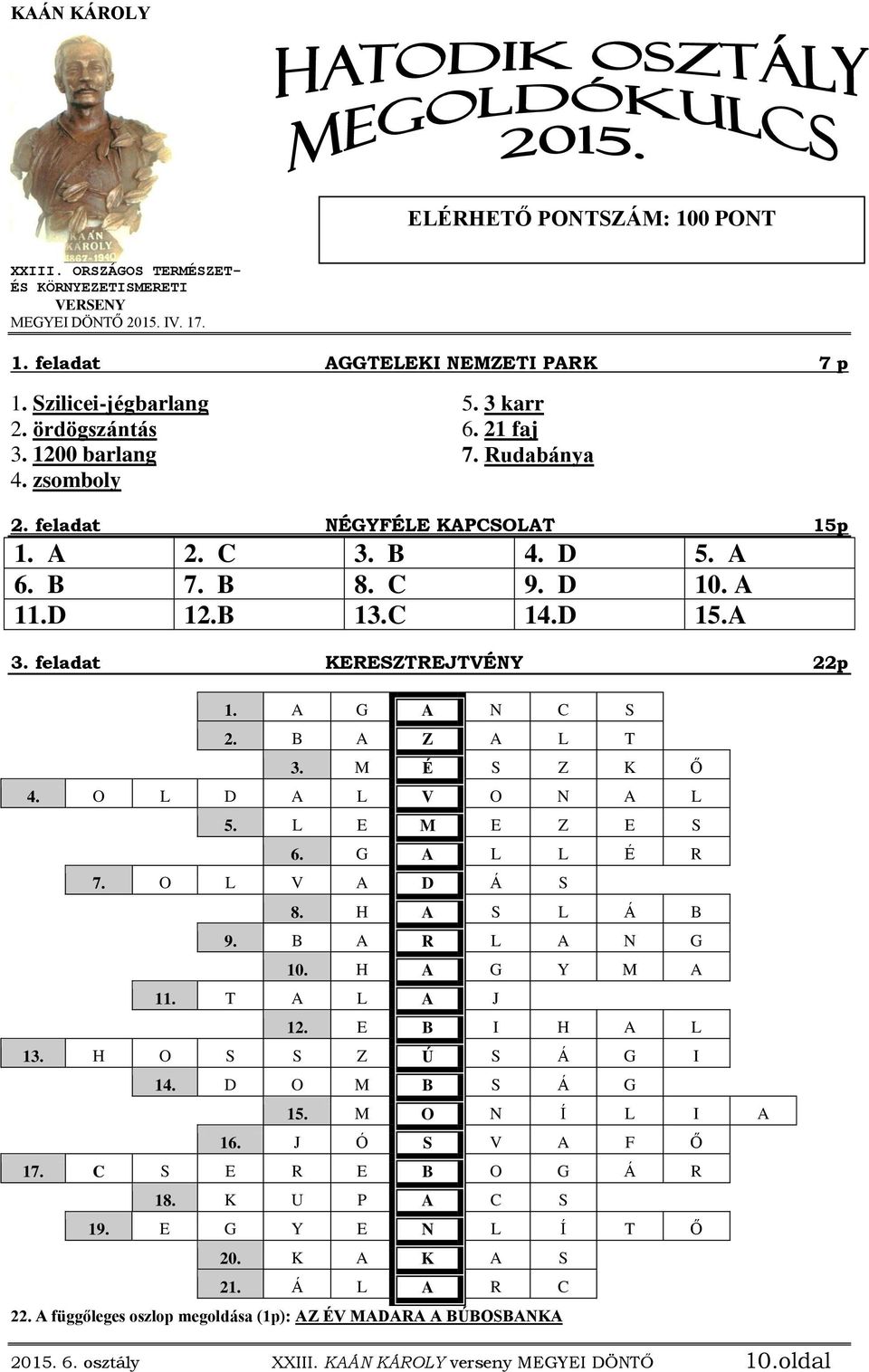 feladat KERESZTREJTVÉNY 22p 1. A G A N C S 2. B A Z A L T 3. M É S Z K Ő 4. O L D A L V O N A L 5. L E M E Z E S 6. G A L L É R 7. O L V A D Á S 8. H A S L Á B 9. B A R L A N G 10. H A G Y M A 11.