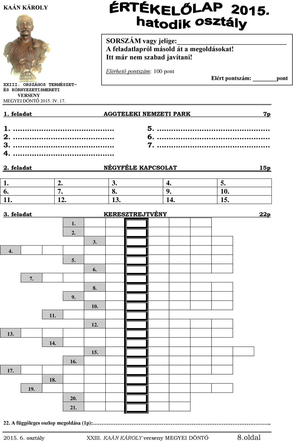 feladat AGGTELEKI NEMZETI PARK 7p 1.. 2.. 3.. 4.. 5. 6. 7. 2. feladat NÉGYFÉLE KAPCSOLAT 15p 1. 2. 3. 4. 5. 6. 7. 8. 9. 10. 11. 12. 13. 14. 15. 3. feladat KERESZTREJTVÉNY 22p 4.