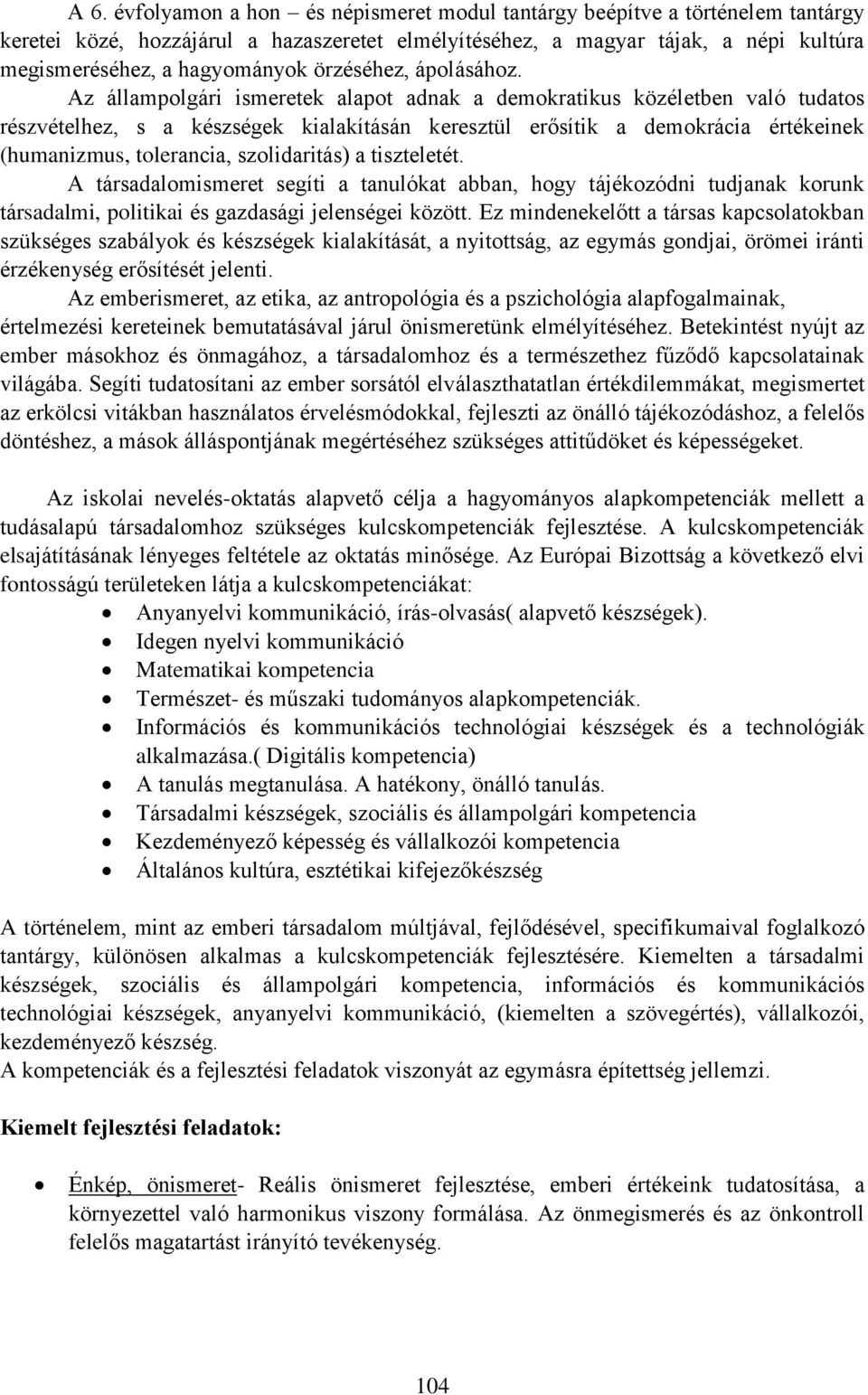 Az állampolgári ismeretek alapot adnak a demokratikus közéletben való tudatos részvételhez, s a készségek kialakításán keresztül erősítik a demokrácia értékeinek (humanizmus, tolerancia,