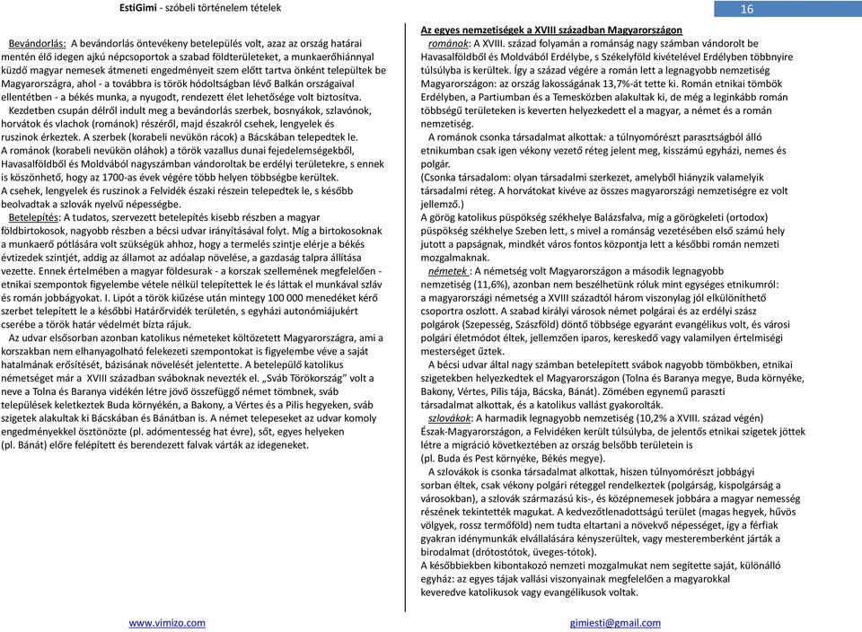 volt biztosítva. Kezdetben csupán délről indult meg a bevándorlás szerbek, bosnyákok, szlavónok, horvátok és vlachok (románok) részéről, majd északról csehek, lengyelek és ruszinok érkeztek.