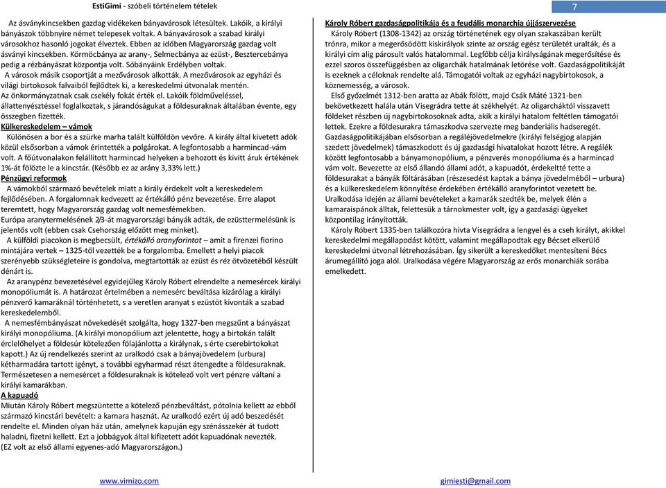 A városok másik csoportját a mezővárosok alkották. A mezővárosok az egyházi és világi birtokosok falvaiból fejlődtek ki, a kereskedelmi útvonalak mentén.