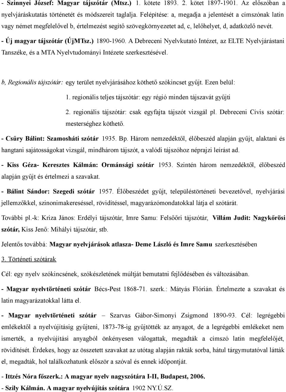 A Debreceni Nyelvkutató Intézet, az ELTE Nyelvjárástani Tanszéke, és a MTA Nyelvtudományi Intézete szerkesztésével. b, Regionális tájszótár: egy terület nyelvjárásához köthető szókincset gyűjt.