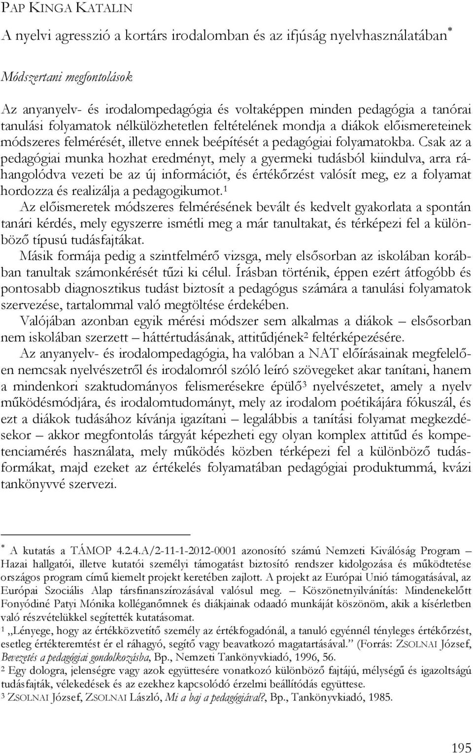 Csak az a pedagógiai munka hozhat eredményt, mely a gyermeki tudásból kiindulva, arra ráhangolódva vezeti be az új információt, és értékőrzést valósít meg, ez a folyamat hordozza és realizálja a