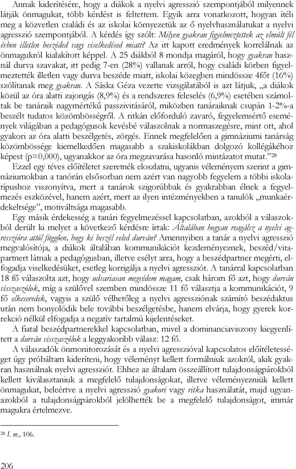 A kérdés így szólt: Milyen gyakran figyelmeztettek az elmúlt fél évben illetlen beszéded vagy viselkedésed miatt? Az itt kapott eredmények korrelálnak az önmagukról kialakított képpel.