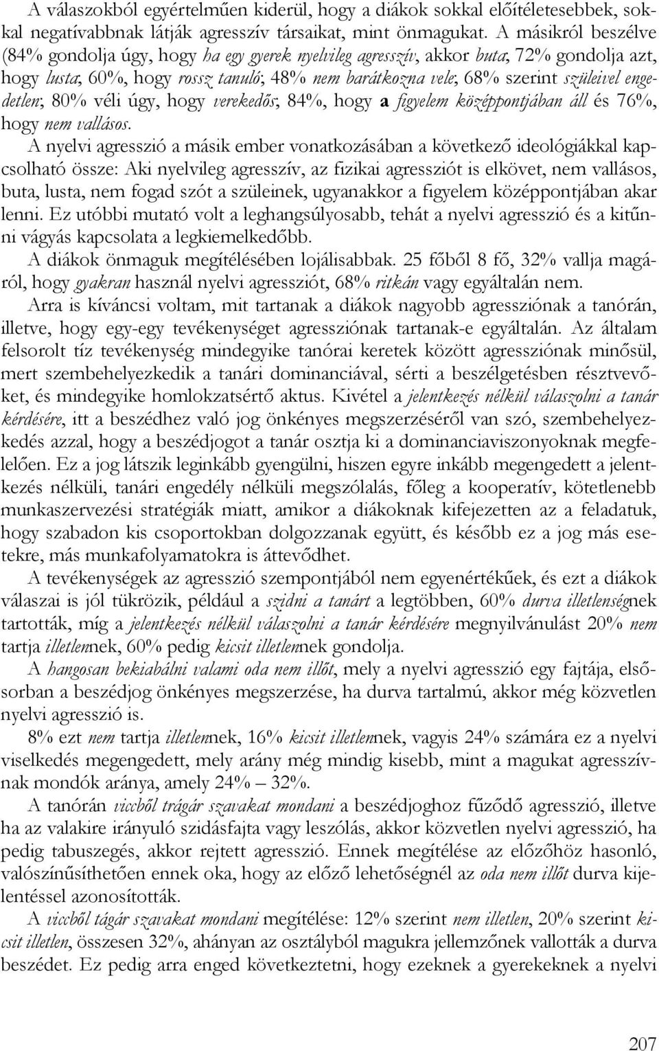 engedetlen; 80% véli úgy, hogy verekedős; 84%, hogy a figyelem középpontjában áll és 76%, hogy nem vallásos.