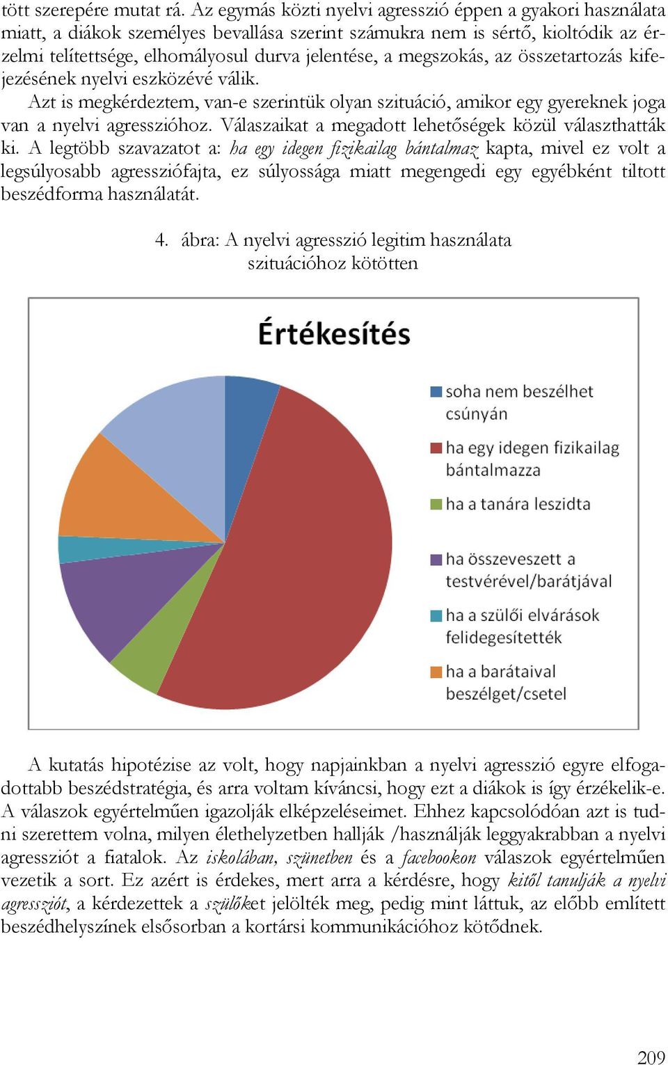 megszokás, az összetartozás kifejezésének nyelvi eszközévé válik. Azt is megkérdeztem, van-e szerintük olyan szituáció, amikor egy gyereknek joga van a nyelvi agresszióhoz.