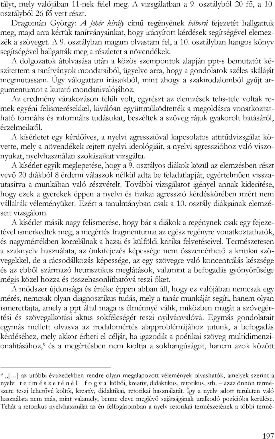 osztályban magam olvastam fel, a 10. osztályban hangos könyv segítségével hallgatták meg a részletet a növendékek.