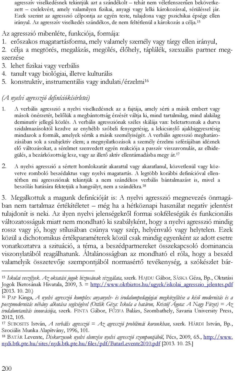 15 Az agresszió mibenléte, funkciója, formája: 1. erőszakos magatartásforma, mely valamely személy vagy tárgy ellen irányul, 2.