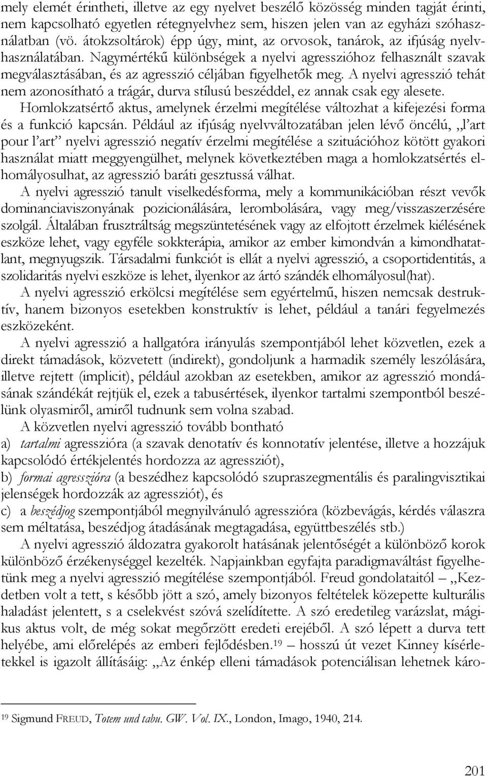 Nagymértékű különbségek a nyelvi agresszióhoz felhasznált szavak megválasztásában, és az agresszió céljában figyelhetők meg.