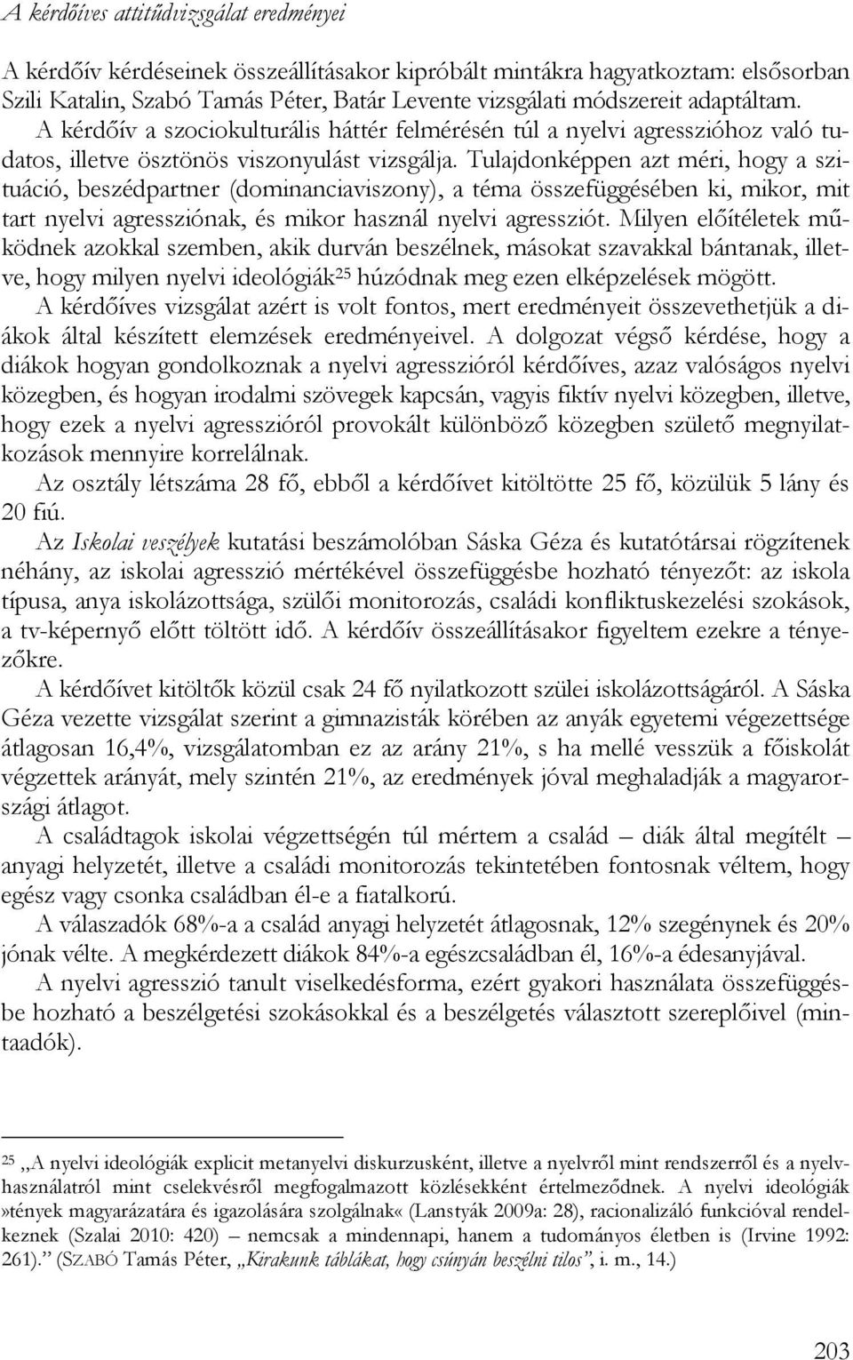 Tulajdonképpen azt méri, hogy a szituáció, beszédpartner (dominanciaviszony), a téma összefüggésében ki, mikor, mit tart nyelvi agressziónak, és mikor használ nyelvi agressziót.