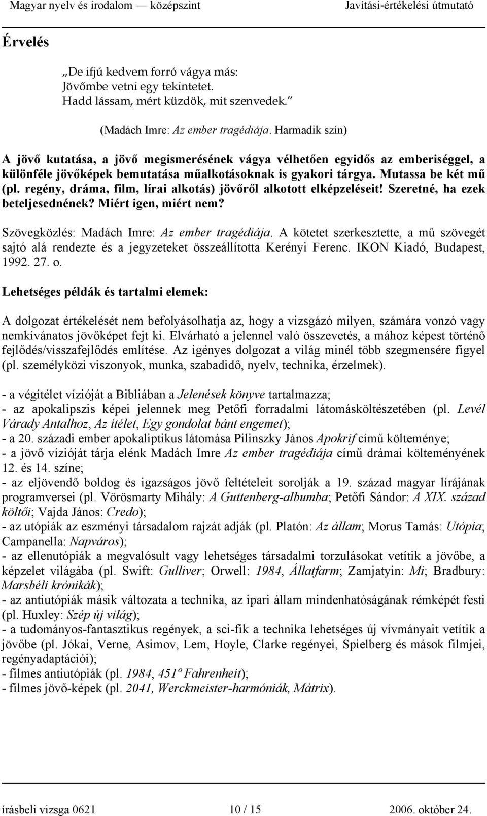 regény, dráma, film, lírai alkotás) jövőről alkotott elképzeléseit! Szeretné, ha ezek beteljesednének? Miért igen, miért nem? Szövegközlés: Madách Imre: Az ember tragédiája.