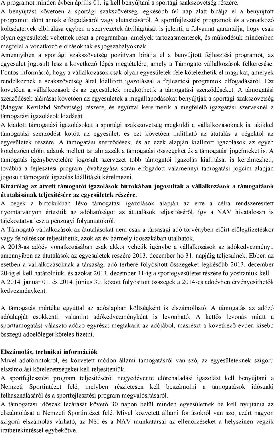 A sportfejlesztési programok és a vonatkozó költségtervek elbírálása egyben a szervezetek átvilágítását is jelenti, a folyamat garantálja, hogy csak olyan egyesületek vehetnek részt a programban,