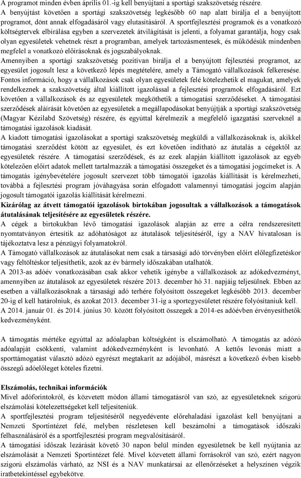 A sportfejlesztési programok és a vonatkozó költségtervek elbírálása egyben a szervezetek átvilágítását is jelenti, a folyamat garantálja, hogy csak olyan egyesületek vehetnek részt a programban,